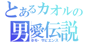 とあるカオルの男愛伝説（ホモ・サピエンス）