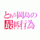 とある岡島の最低行為（ガチ試合）