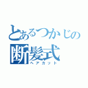 とあるつかじの断髪式（ヘアカット）