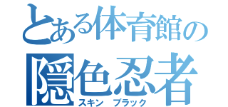 とある体育館の隠色忍者（スキン ブラック）