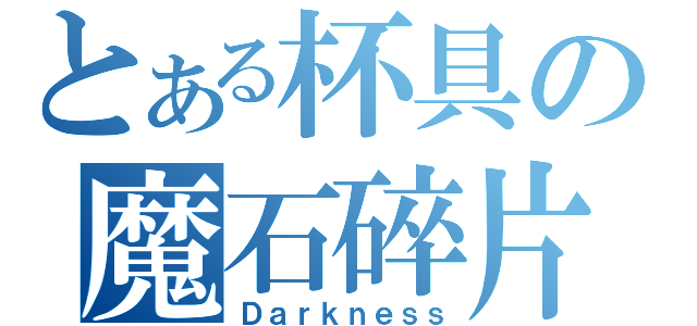 とある杯具の魔石碎片（Ｄａｒｋｎｅｓｓ）