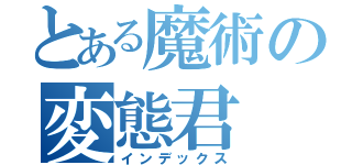 とある魔術の変態君（インデックス）