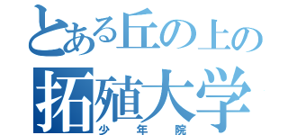 とある丘の上の拓殖大学紅陵（少年院）