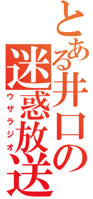 とある井口の迷惑放送（ウザラジオ）