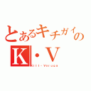 とあるキチガイのＫ・Ｖ（Ｋｉｌｌ・Ｖｏｒｕｇａ）