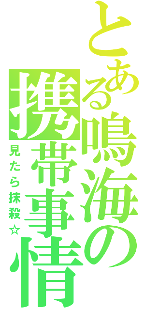 とある鳴海の携帯事情（見たら抹殺☆）