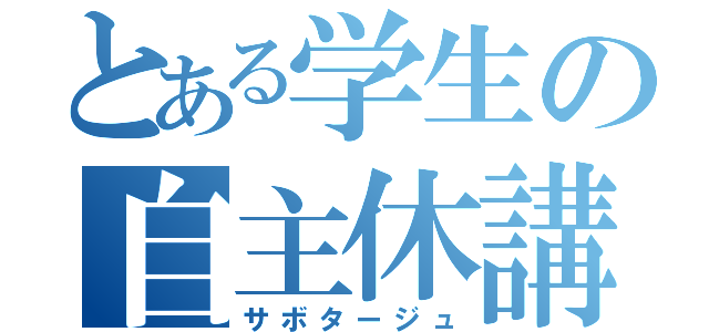 とある学生の自主休講（サボタージュ）