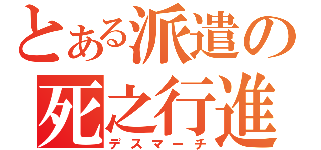 とある派遣の死之行進（デスマーチ）