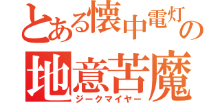 とある懐中電灯の地意苦魔井夜亜（ジークマイヤー）