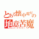 とある懐中電灯の地意苦魔井夜亜（ジークマイヤー）