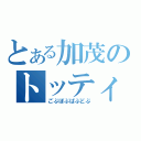 とある加茂のトッティ（ごぶぼぶばぶどぶ）