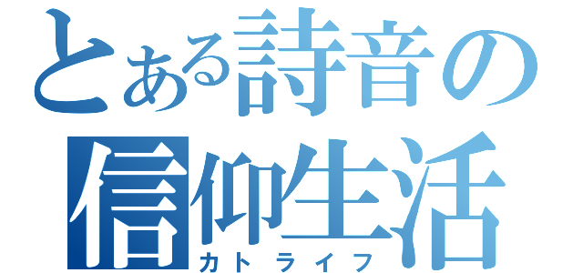 とある詩音の信仰生活（カトライフ）