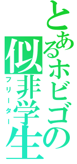 とあるホビゴの似非学生（フリーター）