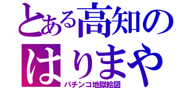 とある高知のはりまや橋（パチンコ地獄絵図）