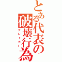 とある代表の破壊行為（ブレイカー）