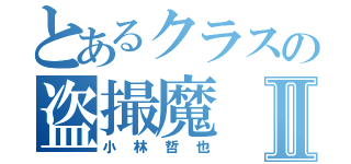 とあるクラスの盗撮魔Ⅱ（小林哲也）