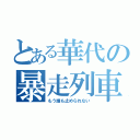 とある華代の暴走列車（もう誰も止められない）