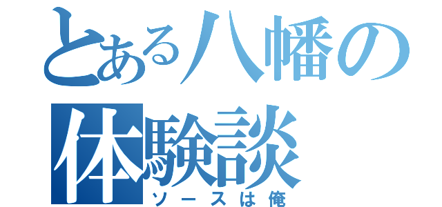 とある八幡の体験談（ソースは俺）