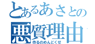 とあるあさとの悪質理由（作るのめんどくせ）