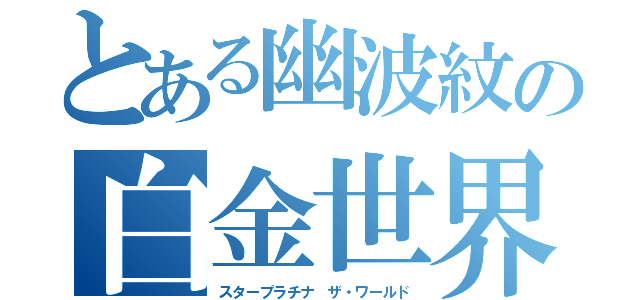 とある幽波紋の白金世界（スタープラチナ ザ・ワールド）