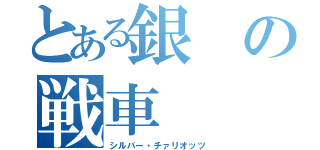 とある銀の戦車（シルバー・チァリオッツ）