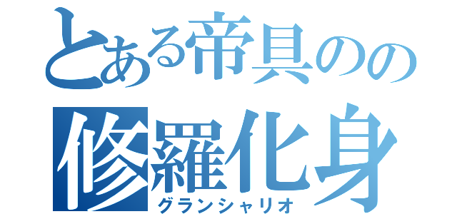 とある帝具のの修羅化身（グランシャリオ）