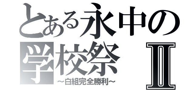 とある永中の学校祭Ⅱ（～白組完全勝利～）