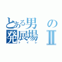 とある男の発展場Ⅱ（トイレ）