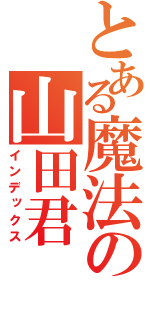 とある魔法の山田君（インデックス）