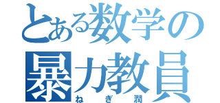 とある数学の暴力教員（ねぎ潤）