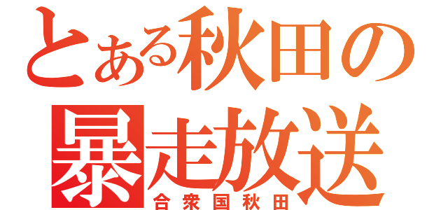 とある秋田の暴走放送（合衆国秋田）