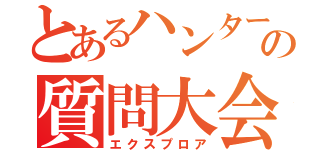 とあるハンターの質問大会（エクスプロア）