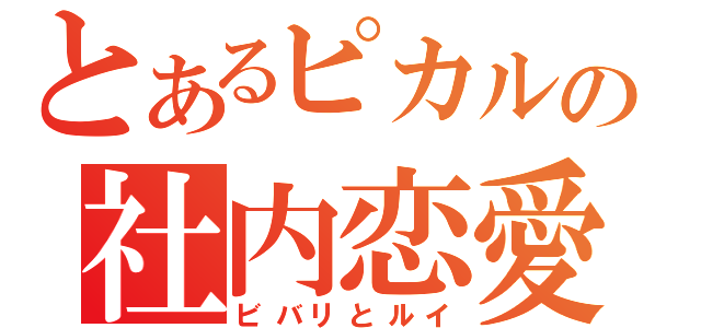 とあるピカルの社内恋愛（ビバリとルイ）