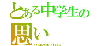 とある中学生の思い（きみの願いが叶いますように！）