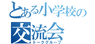 とある小学校の交流会（トークグループ）