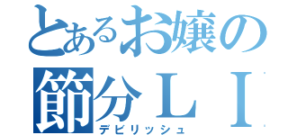 とあるお嬢の節分ＬＩＶＥ（デビリッシュ）