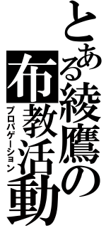 とある綾鷹の布教活動（プロパゲーション）