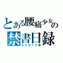 とある腰痛少女の禁書日録（ただのニコ厨）