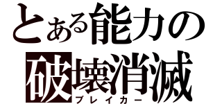 とある能力の破壊消滅（ブレイカー）