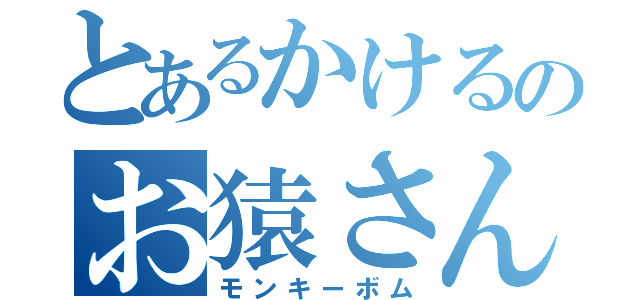 とあるかけるのお猿さん（モンキーボム）