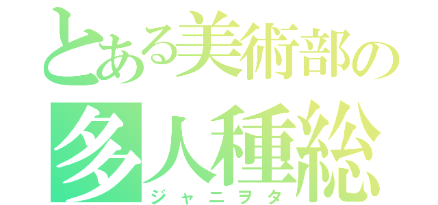 とある美術部の多人種総愛人間（ジャニヲタ）