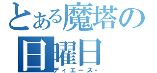 とある魔塔の日曜日（ディエ－ス・）