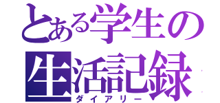 とある学生の生活記録（ダイアリー）