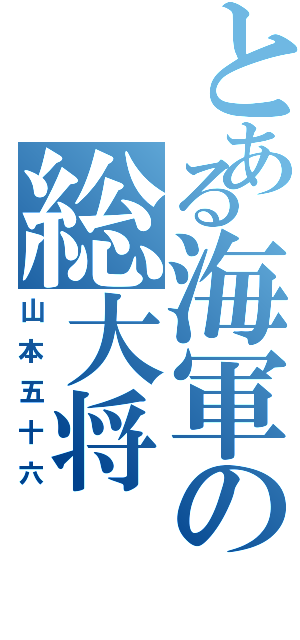 とある海軍の総大将（山本五十六）