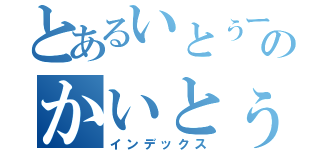 とあるいとぅーのかいとぅー（インデックス）