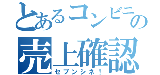 とあるコンビニの売上確認書（セブンシネ！）