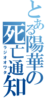 とある陽華の死亡通知（ラジオオワタ）