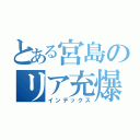 とある宮島のリア充爆発（インデックス）