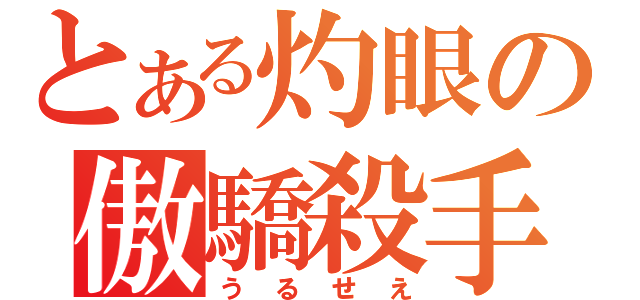 とある灼眼の傲驕殺手（うるせえ）