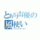 とある声優の風使い（ウィンドブレーカー）